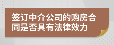 签订中介公司的购房合同是否具有法律效力