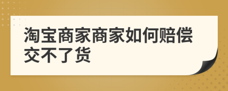 淘宝商家商家如何赔偿交不了货