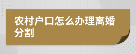 农村户口怎么办理离婚分割