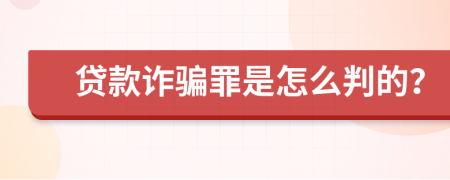 贷款诈骗罪是怎么判的？