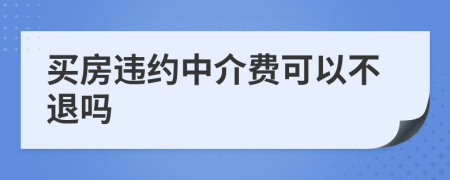 买房违约中介费可以不退吗