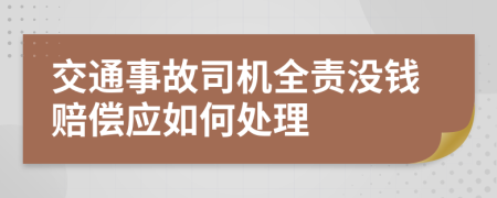 交通事故司机全责没钱赔偿应如何处理