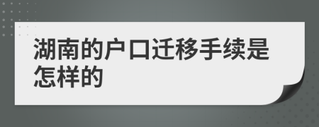 湖南的户口迁移手续是怎样的