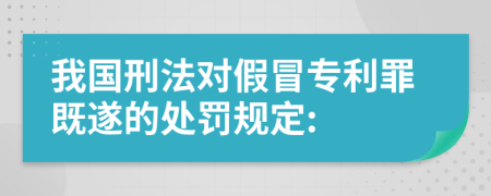 我国刑法对假冒专利罪既遂的处罚规定: