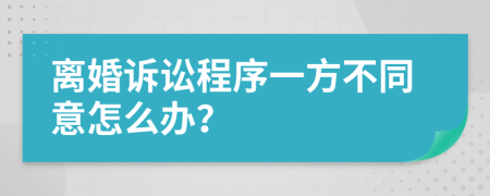 离婚诉讼程序一方不同意怎么办？