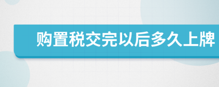 购置税交完以后多久上牌