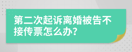 第二次起诉离婚被告不接传票怎么办？