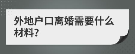 外地户口离婚需要什么材料？