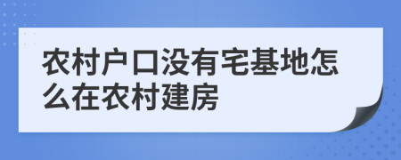 农村户口没有宅基地怎么在农村建房