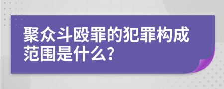 聚众斗殴罪的犯罪构成范围是什么？