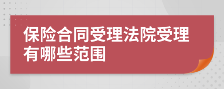 保险合同受理法院受理有哪些范围