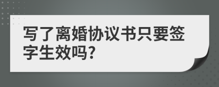 写了离婚协议书只要签字生效吗?