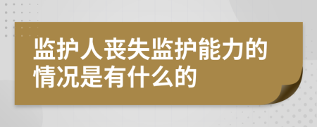 监护人丧失监护能力的情况是有什么的