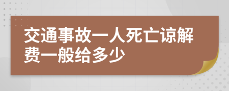 交通事故一人死亡谅解费一般给多少