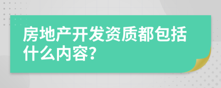 房地产开发资质都包括什么内容？