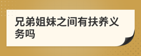 兄弟姐妹之间有扶养义务吗