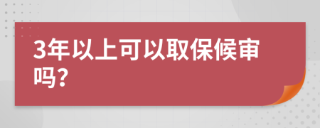 3年以上可以取保候审吗？