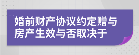 婚前财产协议约定赠与房产生效与否取决于