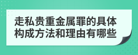 走私贵重金属罪的具体构成方法和理由有哪些