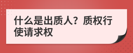 什么是出质人？质权行使请求权