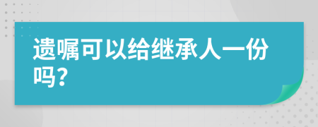 遗嘱可以给继承人一份吗？