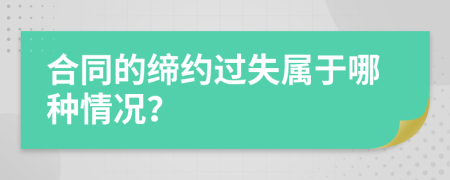 合同的缔约过失属于哪种情况？