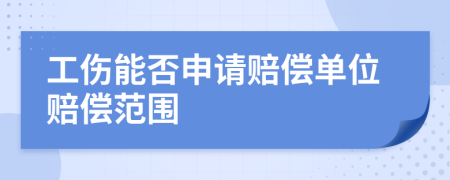 工伤能否申请赔偿单位赔偿范围