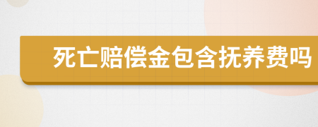 死亡赔偿金包含抚养费吗