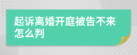 起诉离婚开庭被告不来怎么判