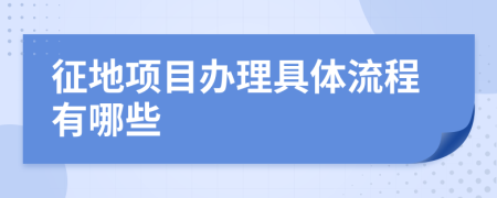 征地项目办理具体流程有哪些