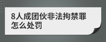 8人成团伙非法拘禁罪怎么处罚