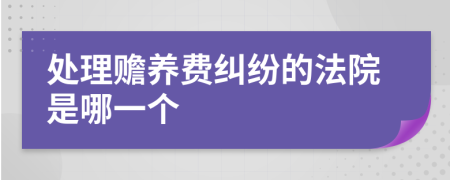 处理赡养费纠纷的法院是哪一个