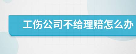工伤公司不给理赔怎么办