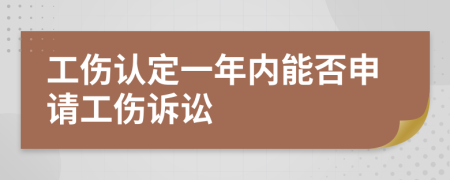工伤认定一年内能否申请工伤诉讼