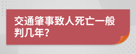 交通肇事致人死亡一般判几年？