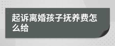 起诉离婚孩子抚养费怎么给