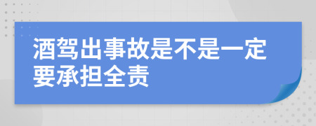 酒驾出事故是不是一定要承担全责