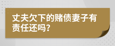 丈夫欠下的赌债妻子有责任还吗？