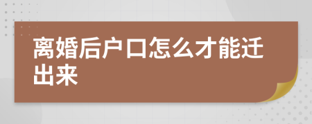 离婚后户口怎么才能迁出来