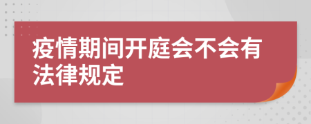 疫情期间开庭会不会有法律规定