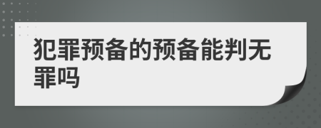 犯罪预备的预备能判无罪吗