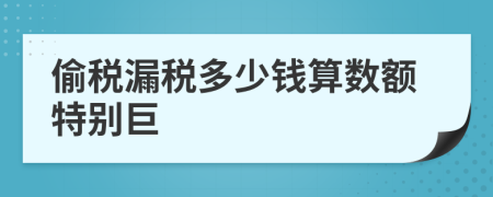 偷税漏税多少钱算数额特别巨