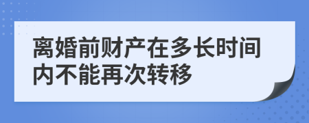 离婚前财产在多长时间内不能再次转移