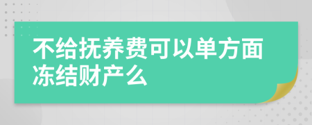 不给抚养费可以单方面冻结财产么