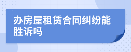 办房屋租赁合同纠纷能胜诉吗