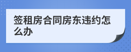 签租房合同房东违约怎么办