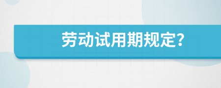 劳动试用期规定？