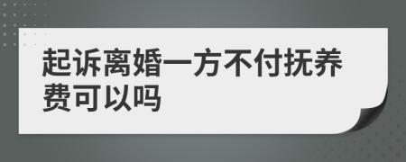 起诉离婚一方不付抚养费可以吗