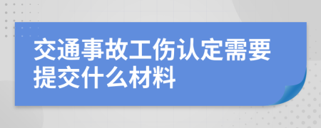 交通事故工伤认定需要提交什么材料