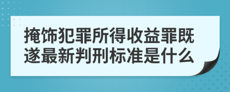 掩饰犯罪所得收益罪既遂最新判刑标准是什么